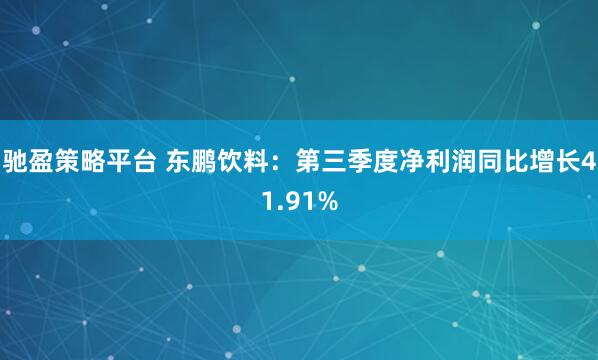 驰盈策略平台 东鹏饮料：第三季度净利润同比增长41.91%