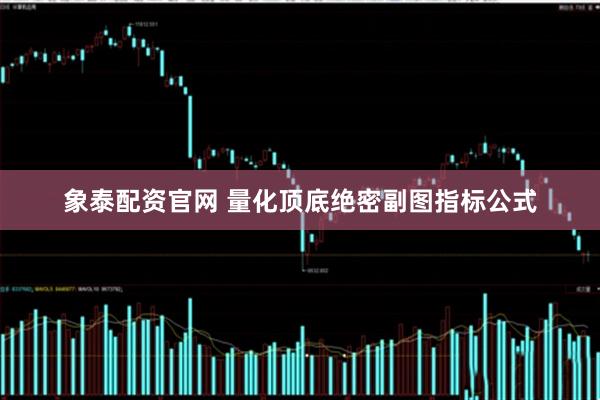 象泰配资官网 量化顶底绝密副图指标公式